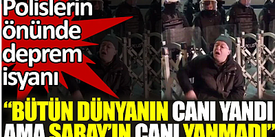 Polislerin önünde böyle isyan etti: Tüm dünyanın canı yandı ama Saray'ın yanmadı