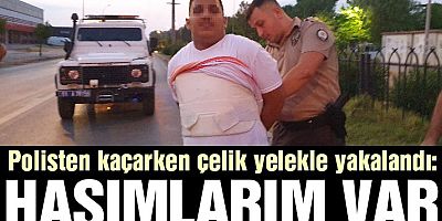 Polisten kaçarken çelik yelekle yakalandı: Hasımlarım var
