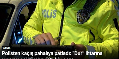 Polisten kaçış pahalıya patladı: “Dur” ihtarına uymayan sürücüye 506 bin ceza