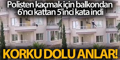 Polisten kaçmak için balkondan 6'ncı kattan 5'inci kata indi