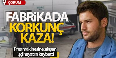 Pres makinesine sıkışan fabrika işçisi hayatını kaybetti