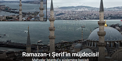 Ramazan-ı Şerif’in müjdecisi mahyalar İstanbul’u süslemeye başladı