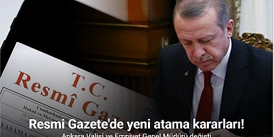 Resmi Gazete'de yeni atama kararları: Ankara Valisi ve Emniyet Genel Müdürü değişti