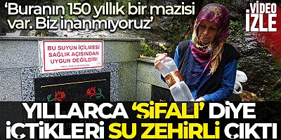 Rizelilerin yıllarca 'şifalı' diye içtikleri su zehirli çıkınca hüsrana uğradılar
