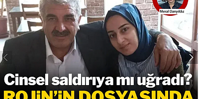 Rojin'in dosyasında ihmaller zinciri! Cinsel saldırıya mı uğradı?