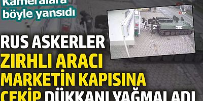 Rus askerler zırhlı aracı marketin kapısına çekip dükkanı yağmaladı