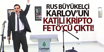 Rus Büyükelçi Karlov'un katili kripto FETÖ'cü çıktı
