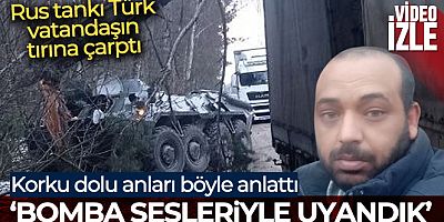 Rusya'nın tankı Türk vatandaşının tırına çarptı, şoför korku dolu anları anlattı