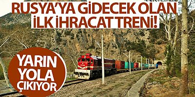 Rusya'ya gidecek olan ilk ihracat treni yarın yola çıkıyor