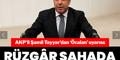 'Rüzgar farklı esiyor' diyen AKP'li Şamil Tayyar'dan bomba Öcalan uyarısı