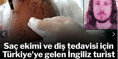 Saç ekimi ve diş tedavisi için Türkiye'ye gelen İngiliz turist hayatını kaybetti