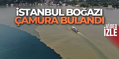 Sağanak yağış sonrası İstanbul Boğazı çamura bulandı