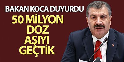 Sağlık Bakanı Fahrettin Koca duyurdu: 50 milyon doz aşıyı geçtik