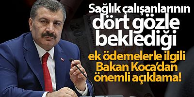 Sağlık çalışanlarının dört gözle beklediği ek ödemelerle ilgili Bakan Koca'dan önemli açıklama!