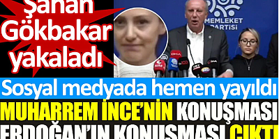 Şahan Gökbakar yakaladı. Muharrem İnce'nin konuşması Erdoğan'ın konuşması çıktı