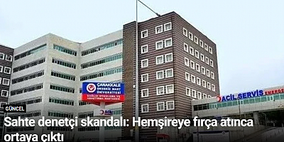 Sahte denetçi skandalı: Hemşireye fırça atınca ortaya çıktı