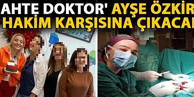 'Sahte doktor' Ayşe Özkiraz, hakim karşısına çıkacak