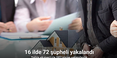 Sahte ekspertizle 687 kişiye vatandaşlık: 16 ilde 72 şüpheli yakalandı
