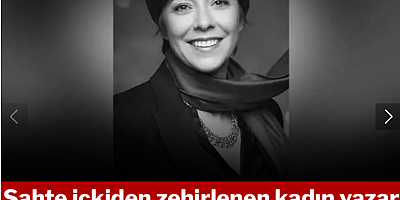 Sahte içkiden zehirlenen kadın yazar hayatını kaybetti