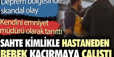 Sahte kimlikle hastaneden bebek kaçırmaya çalıştı. Kendini emniyet müdürü olarak tanıttı