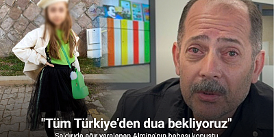 Saldırıda ağır yaralanan Almina’nın babası: 