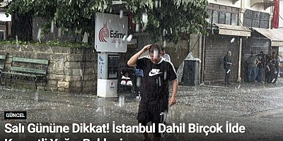 Salı Gününe Dikkat! İstanbul Dahil Birçok İlde Kuvvetli Yağış Bekleniyor