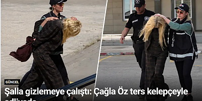 Şalla gizlemeye çalıştı: Çağla Öz ters kelepçeyle adliyede