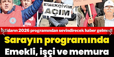 Sarayın programında emekli işçi ve memura ek zam yok!