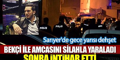 Sarıyer'de gece yarısı dehşet anları. Bekçi ile amcasını silahla ağır yaralayıp intihar etti
