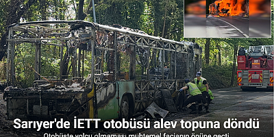 Sarıyer’de İETT otobüsü alev topuna döndü