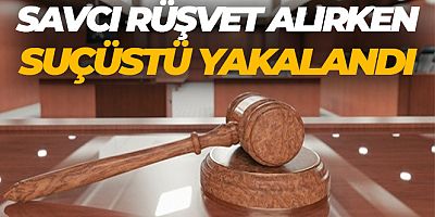 Savcı rüşvet alırken suçüstü yakalanmıştı, detayları ortaya çıktı