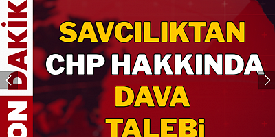 Savcılıktan CHP hakkında dava talebi