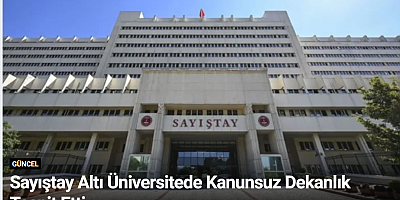 Sayıştay Altı Üniversitede Kanunsuz Dekanlık Tespit Etti