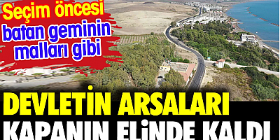 Seçim öncesi devletin arsaları kapanın elinde kaldı
