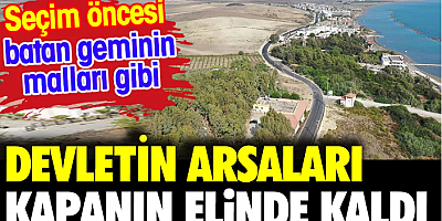 Seçim öncesi devletin arsaları kapanın elinde kaldı