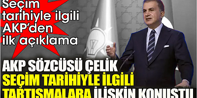 Seçim tarihiyle AKP’den ilk açıklama. AKP Sözcüsü Çelik seçim tarihiyle ilgili tartışmalara ilişkin konuştu
