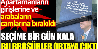 Seçime bir gün kala bu broşürler ortaya çıktı. Apartmanların girişlerine ve arabaların camlarına bırakıldı