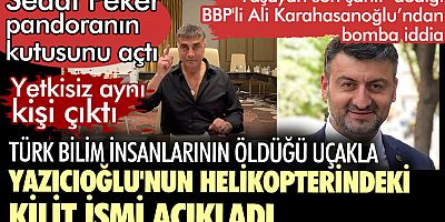 Sedat Peker pandoranın kutusunu açtı. BBP'li Ali Karahasanoğlu Türk bilim insanlarının öldüğü uçakla Yazıcıoğlu'nun helikopterindeki kilit ismi açıkladı