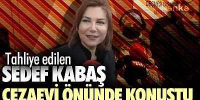 Sedef Kabaş cezaevi önünde konuştu