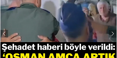 Şehadet haberi böyle verildi: 'Osman Amca artık bir şehit babasısın...'