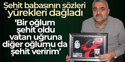 Şehit babasının sözleri yürekleri dağladı!
