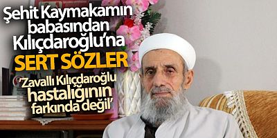 Şehit Kaymakamın babasından Kılıçdaroğlu'na sert sözler