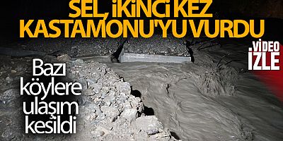 Sel, ikinci kez Kastamonu'yu vurdu, bazı köylere ulaşım kesildi