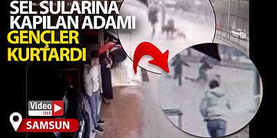 Sel sularına kapılan adamı gençler kurtardı