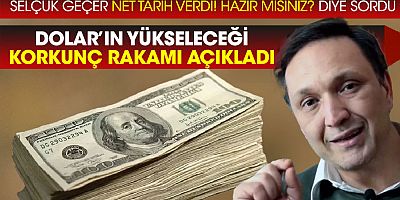 Selçuk Geçer net tarih verdi! Hazır mısınız? diye sordu Dolar’ın yükseleceği korkunç rakamı açıkladı