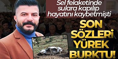 Selde hayatını kaybeden İlkay Yiğit'in son sözleri yürek burktu