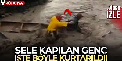 Sele kapılan genç işte böyle kurtarıldı
