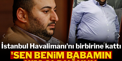 'Sen benim babamın kim olduğunu biliyor musun?'