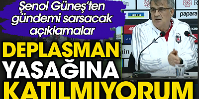 Şenol Güneş deplasman yasağına katılmıyor. Basın toplantısında açıkladı