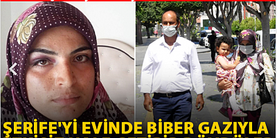 Şerife'yi evinde biber gazıyla etkisiz hale getirip, dövdüler